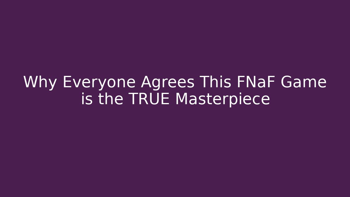 Why Everyone Agrees This FNaF Game is the TRUE Masterpiece - Create More Assets
