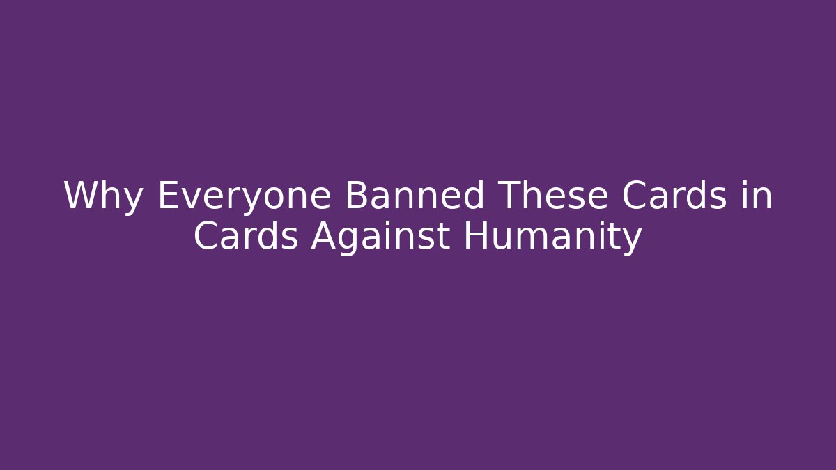 Why Everyone Banned These Cards in Cards Against Humanity