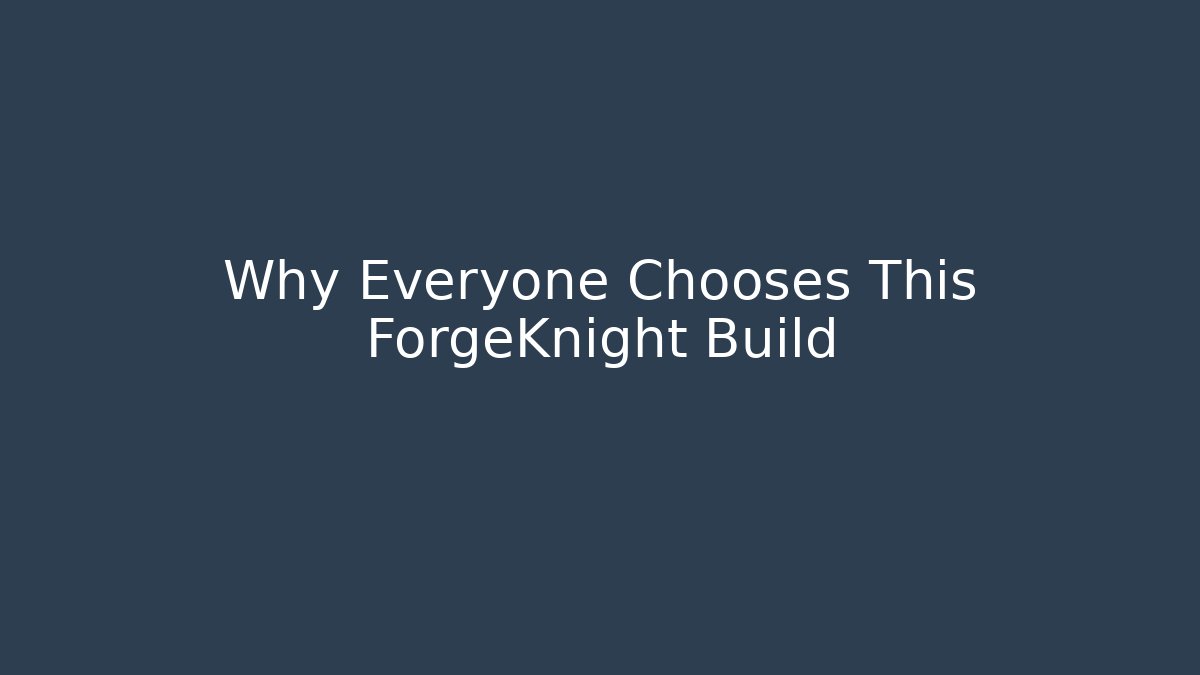 Why Everyone Chooses This ForgeKnight Build