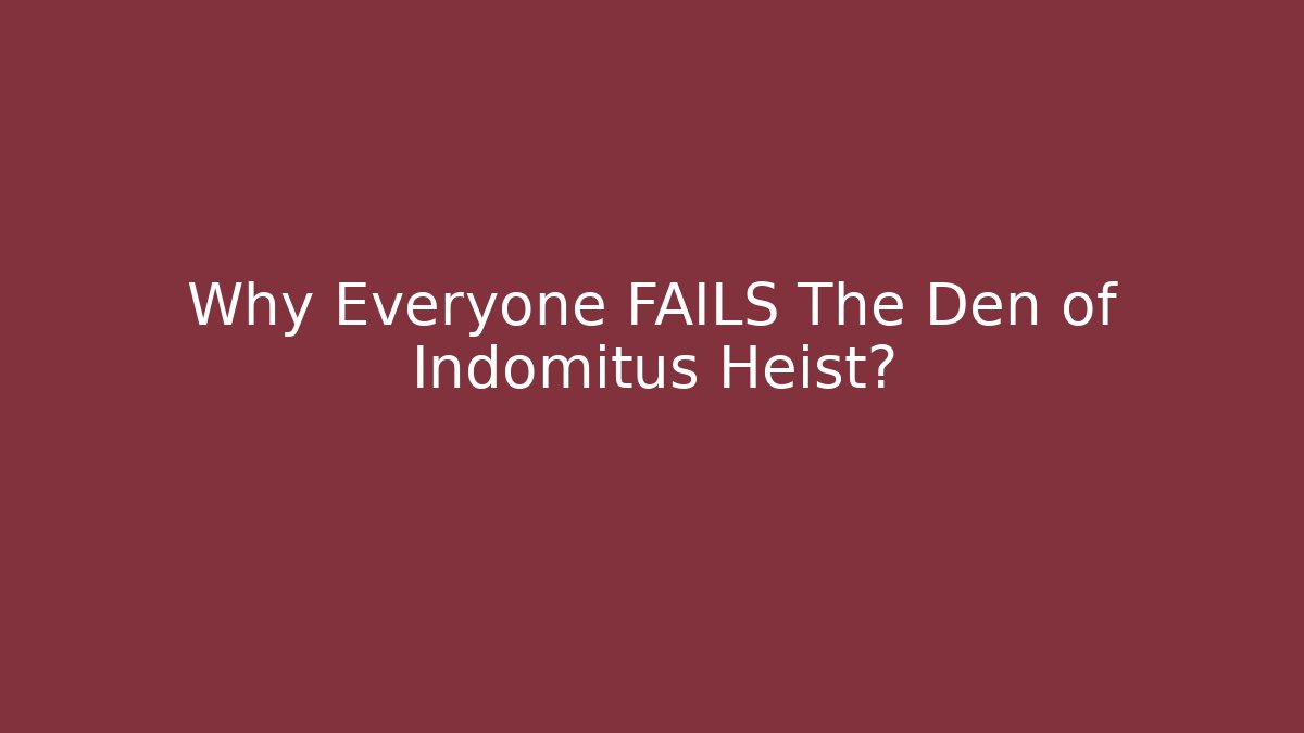 Why Everyone FAILS The Den of Indomitus Heist?
