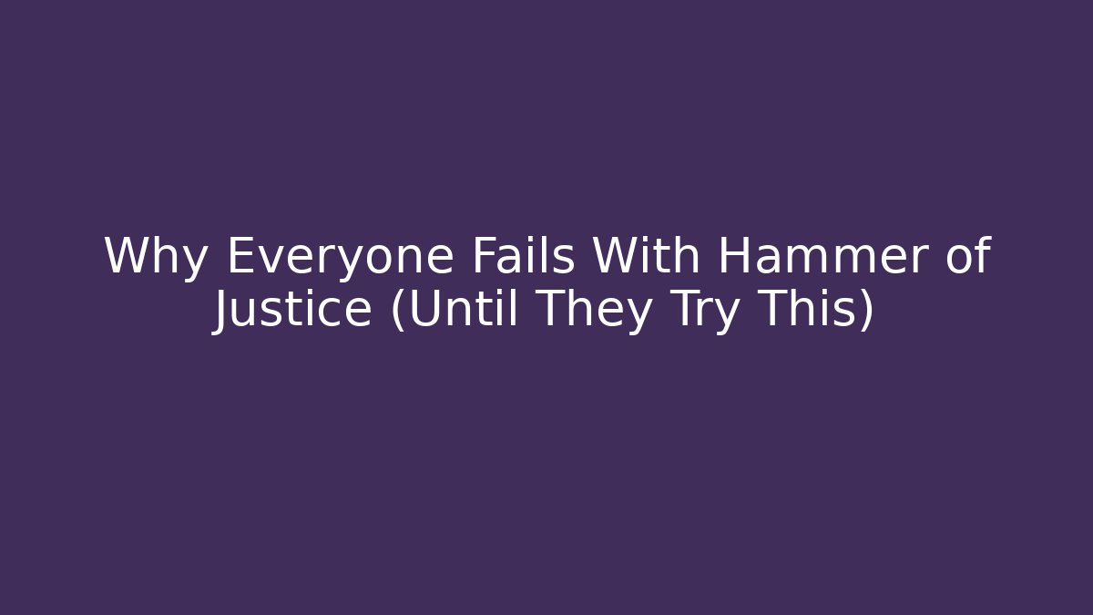 Why Everyone Fails With Hammer of Justice (Until They Try This)