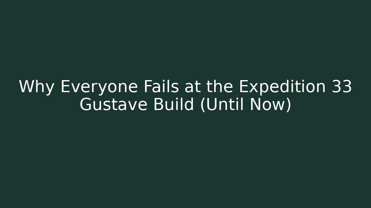 Why Everyone Fails at the Expedition 33 Gustave Build (Until Now)