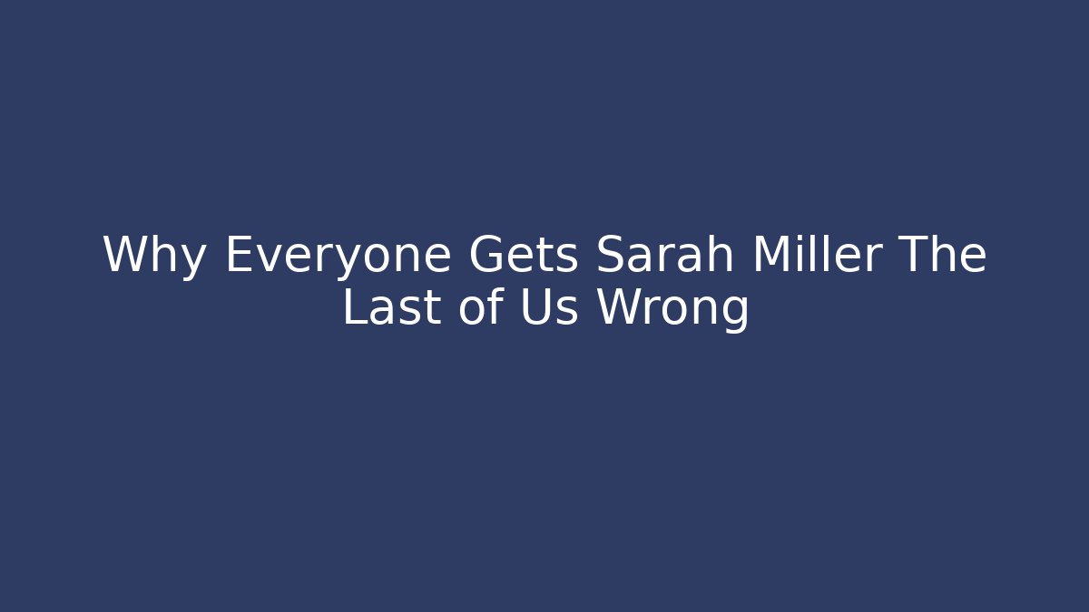 Why Everyone Gets Sarah Miller The Last of Us Wrong