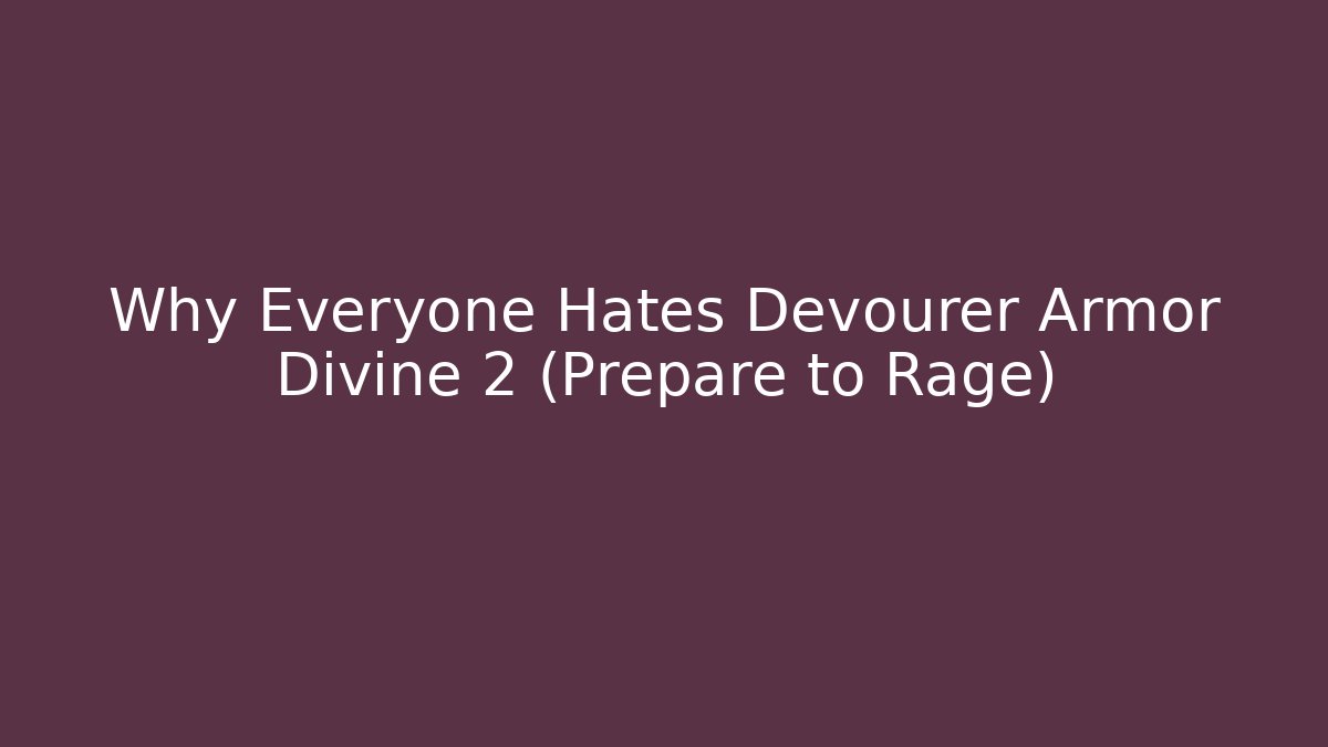 Why Everyone Hates Devourer Armor Divine 2 (Prepare to Rage) - Create More Assets