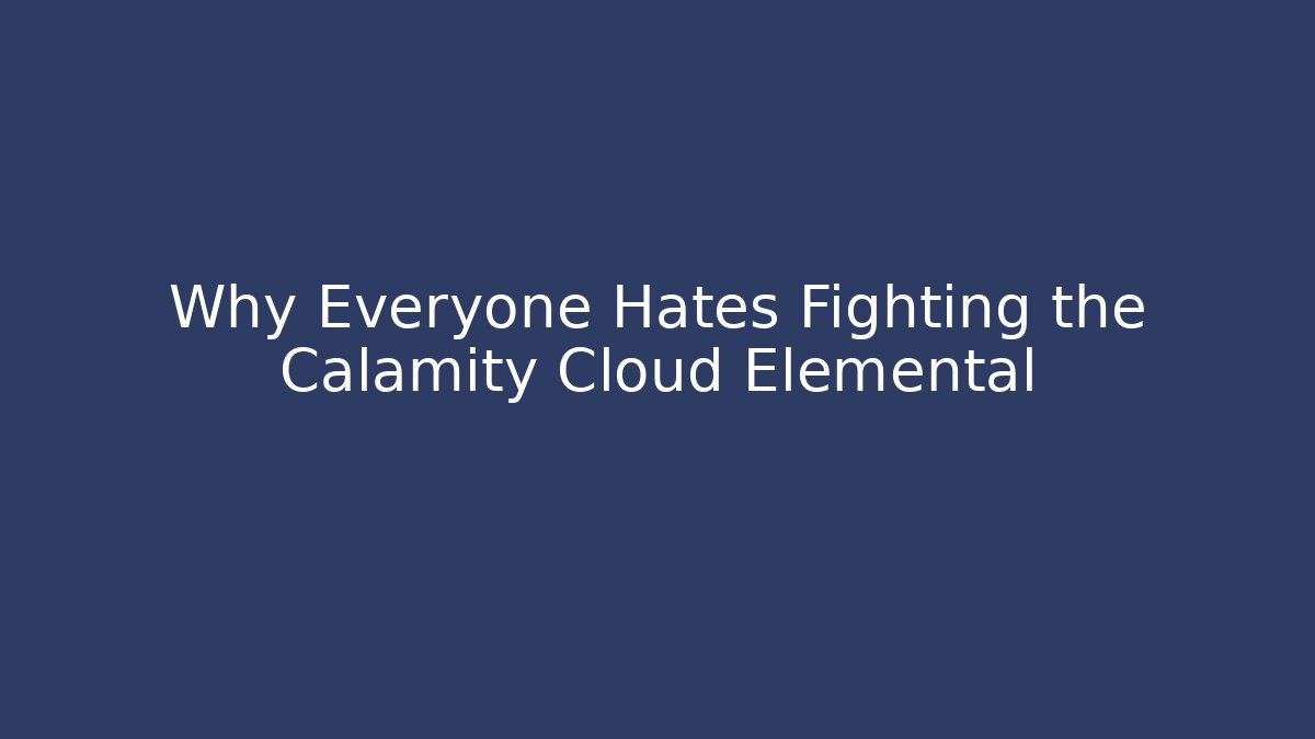 Why Everyone Hates Fighting the Calamity Cloud Elemental - Create More Assets