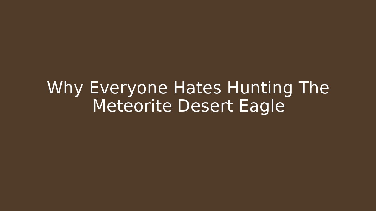 Why Everyone Hates Hunting The Meteorite Desert Eagle