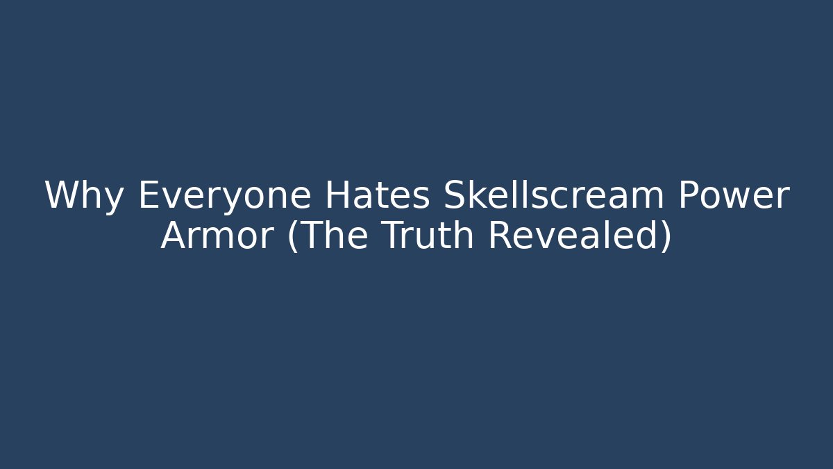 Why Everyone Hates Skellscream Power Armor (The Truth Revealed)