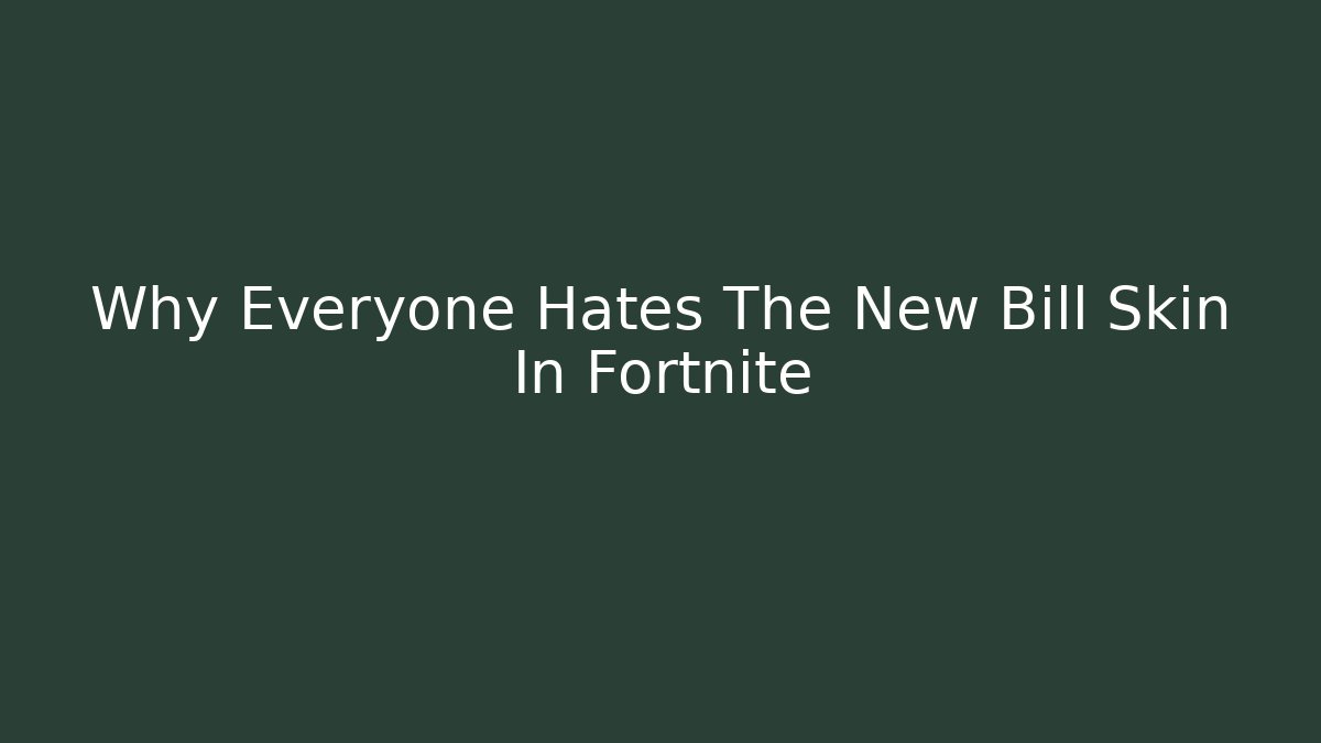 Why Everyone Hates The New Bill Skin In Fortnite