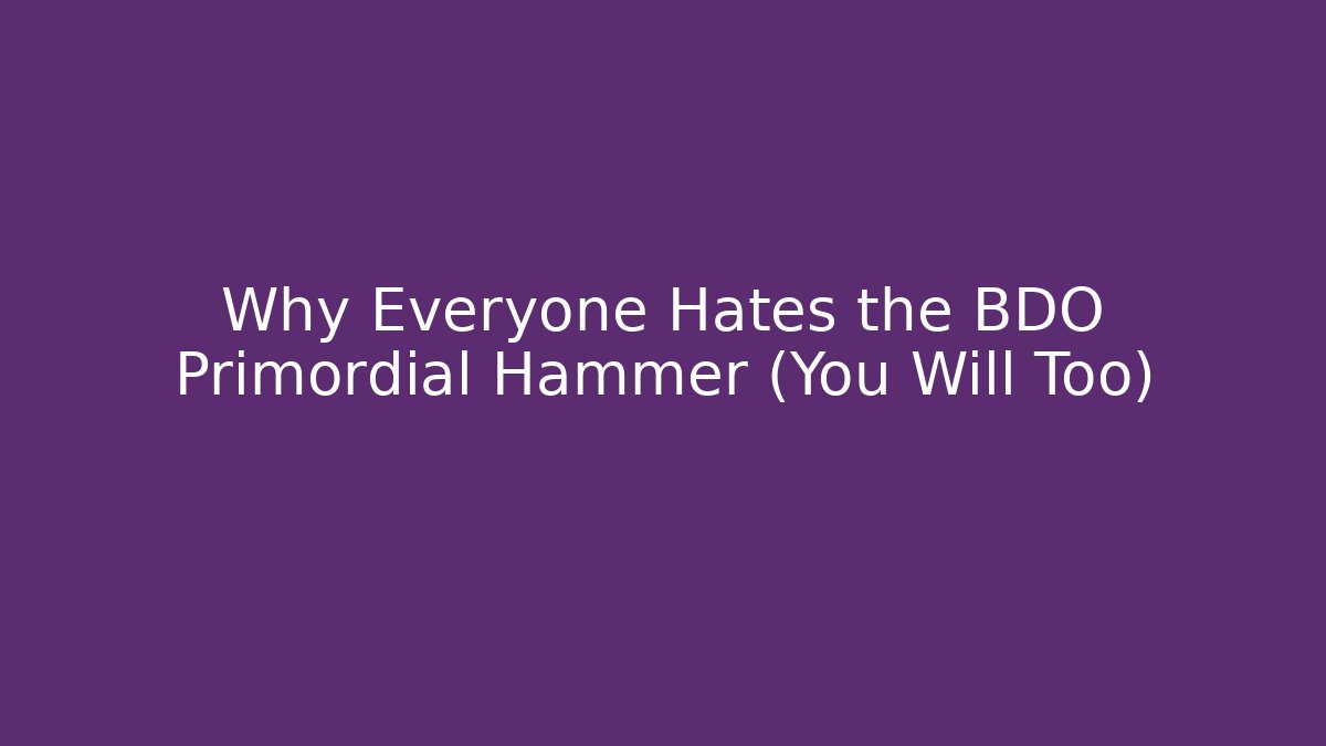 Why Everyone Hates the BDO Primordial Hammer (You Will Too)