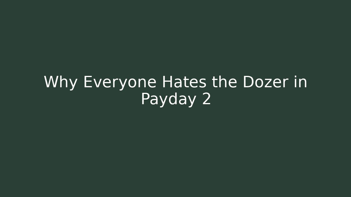 Why Everyone Hates the Dozer in Payday 2