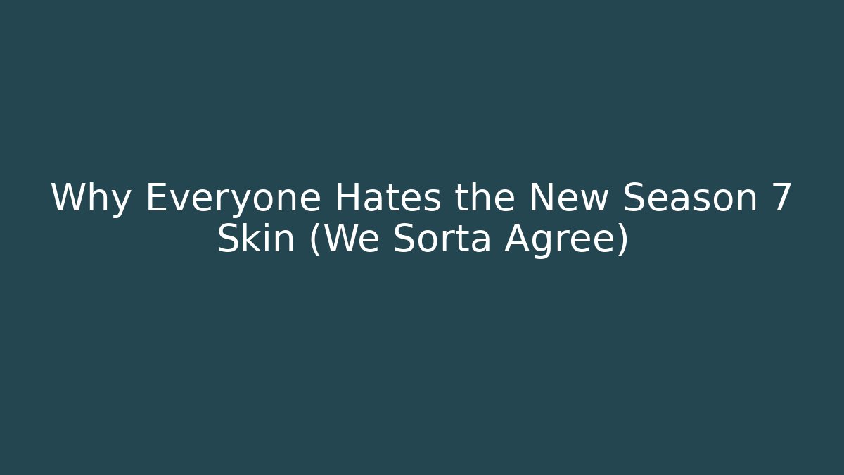Why Everyone Hates the New Season 7 Skin (We Sorta Agree)