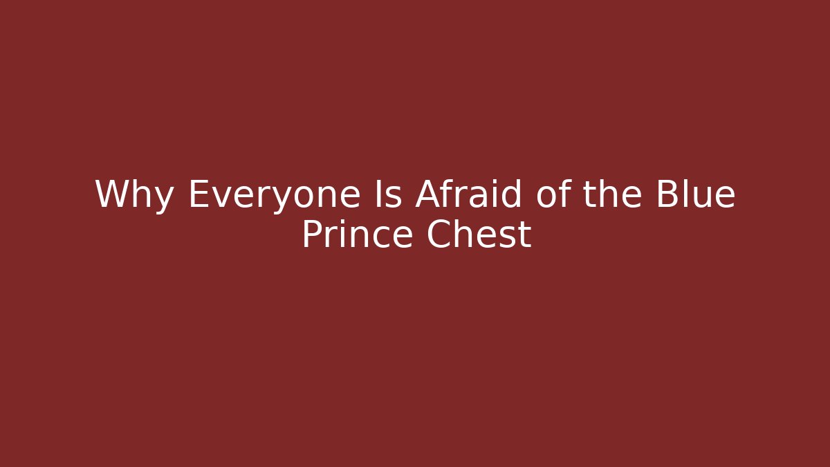 Why Everyone Is Afraid of the Blue Prince Chest