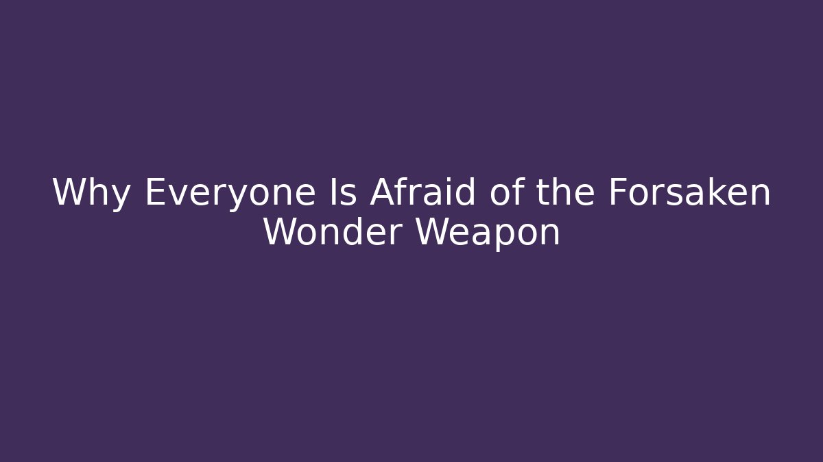 Why Everyone Is Afraid of the Forsaken Wonder Weapon