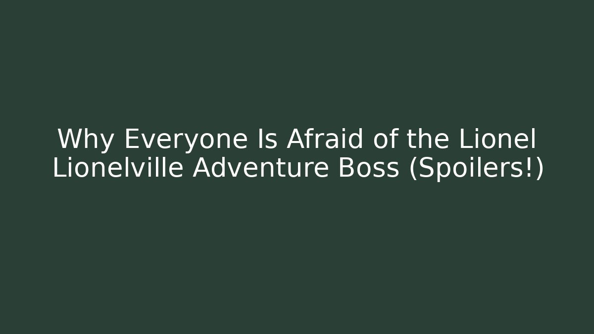 Why Everyone Is Afraid of the Lionel Lionelville Adventure Boss (Spoilers!)
