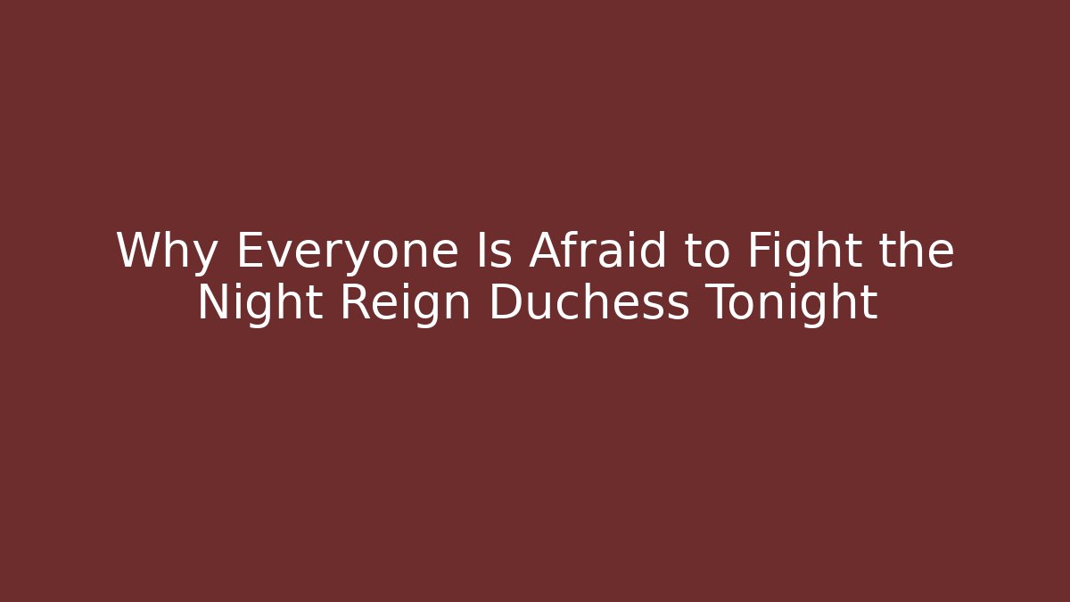 Why Everyone Is Afraid to Fight the Night Reign Duchess Tonight