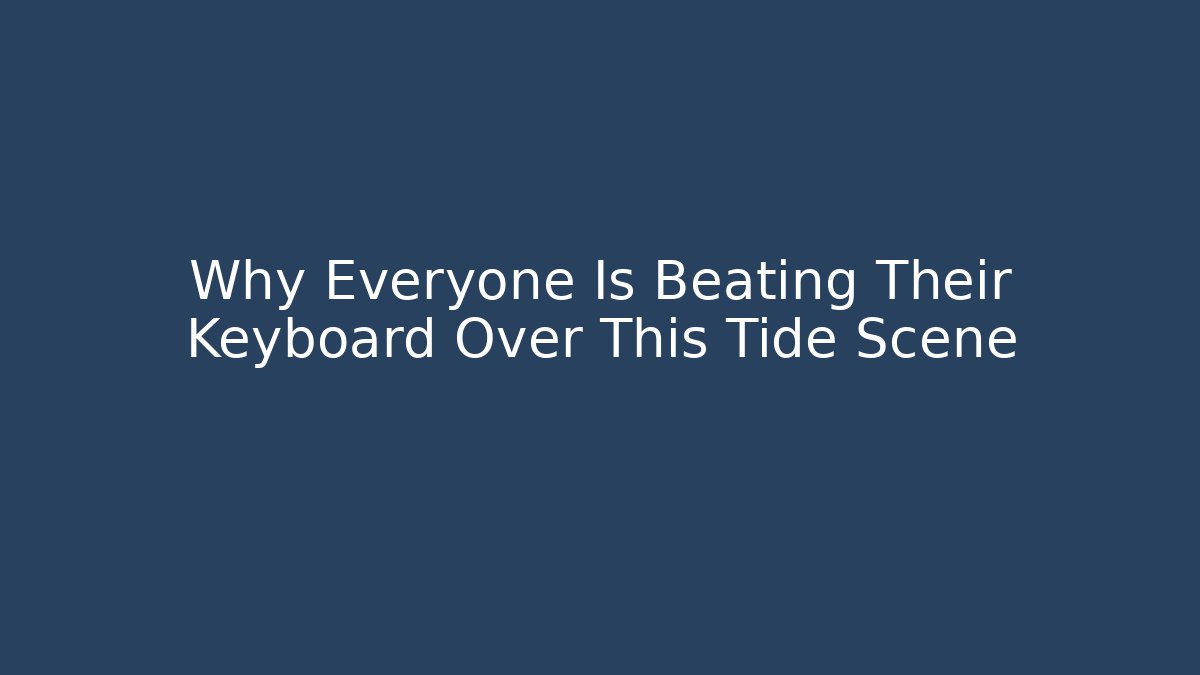 Why Everyone Is Beating Their Keyboard Over This Tide Scene