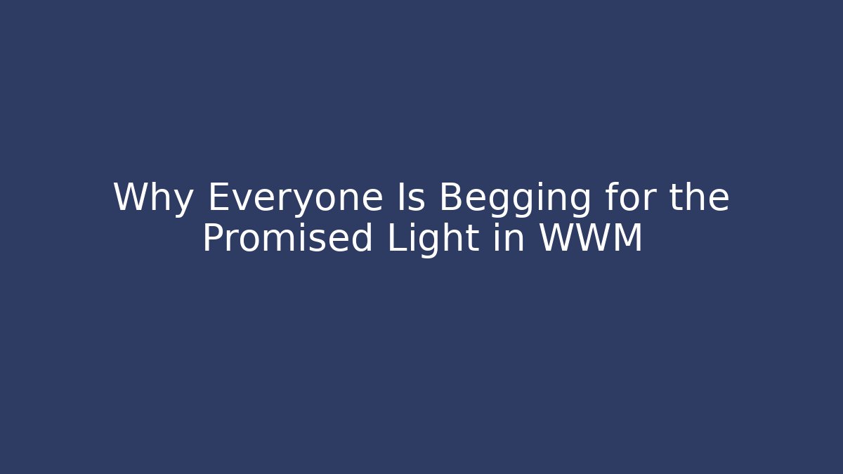 Why Everyone Is Begging for the Promised Light in WWM