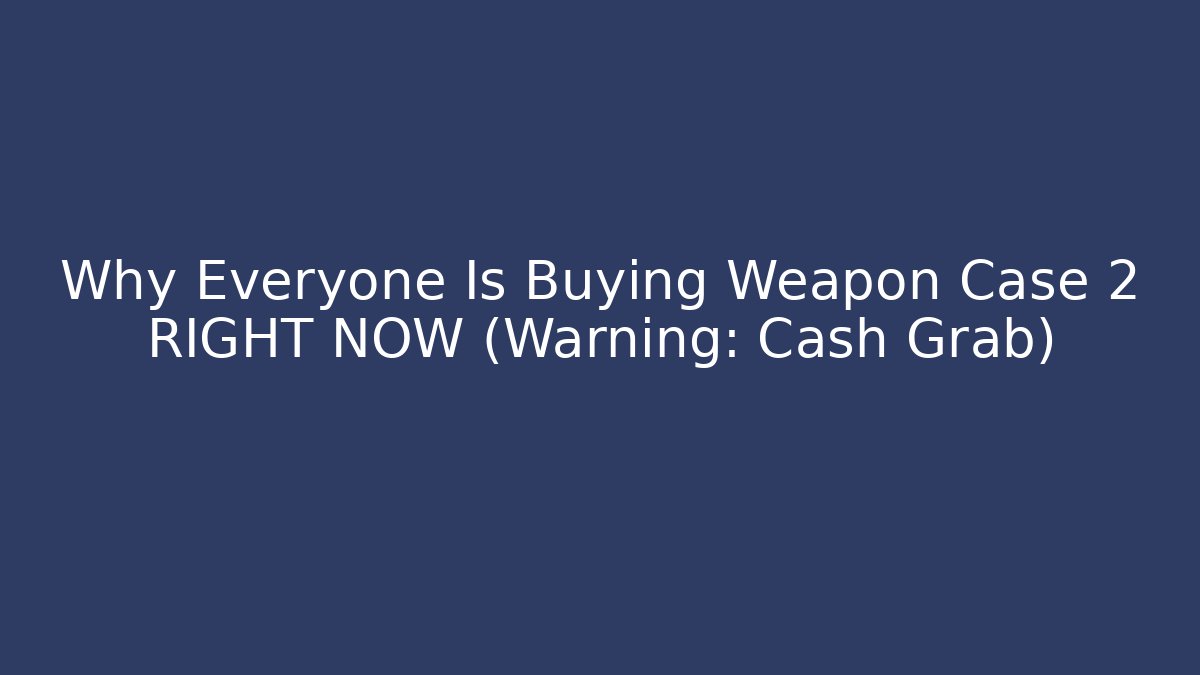 Why Everyone Is Buying Weapon Case 2 RIGHT NOW (Warning: Cash Grab)