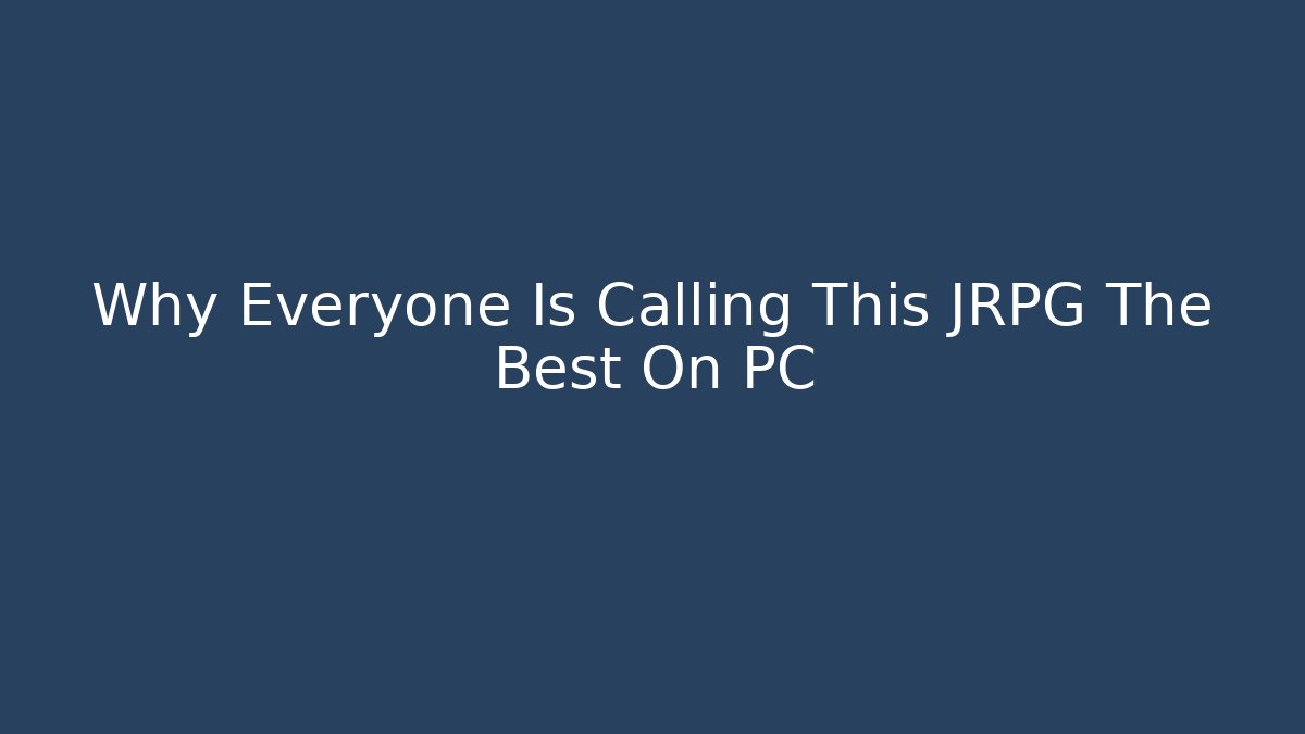 Why Everyone Is Calling This JRPG The Best On PC - Create More Assets