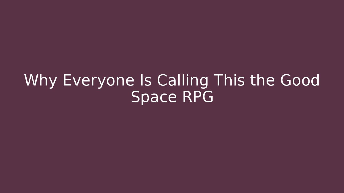 Why Everyone Is Calling This the Good Space RPG