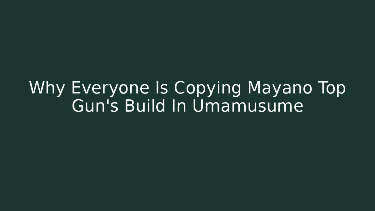 Why Everyone Is Copying Mayano Top Gun's Build In Umamusume