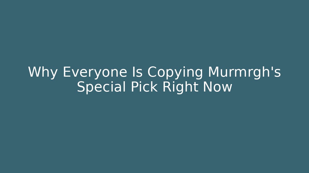 Why Everyone Is Copying Murmrgh's Special Pick Right Now