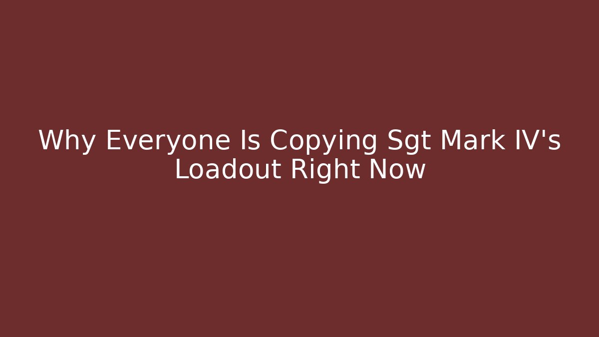 Why Everyone Is Copying Sgt Mark IV's Loadout Right Now
