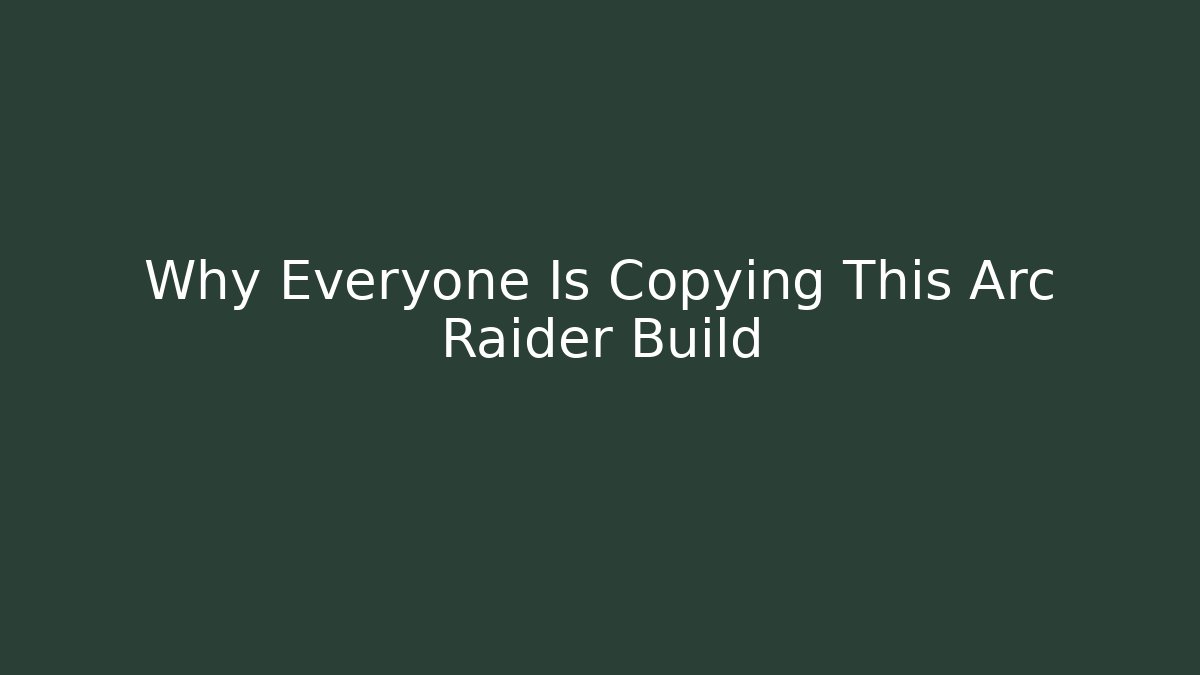 Why Everyone Is Copying This Arc Raider Build - Create More Assets