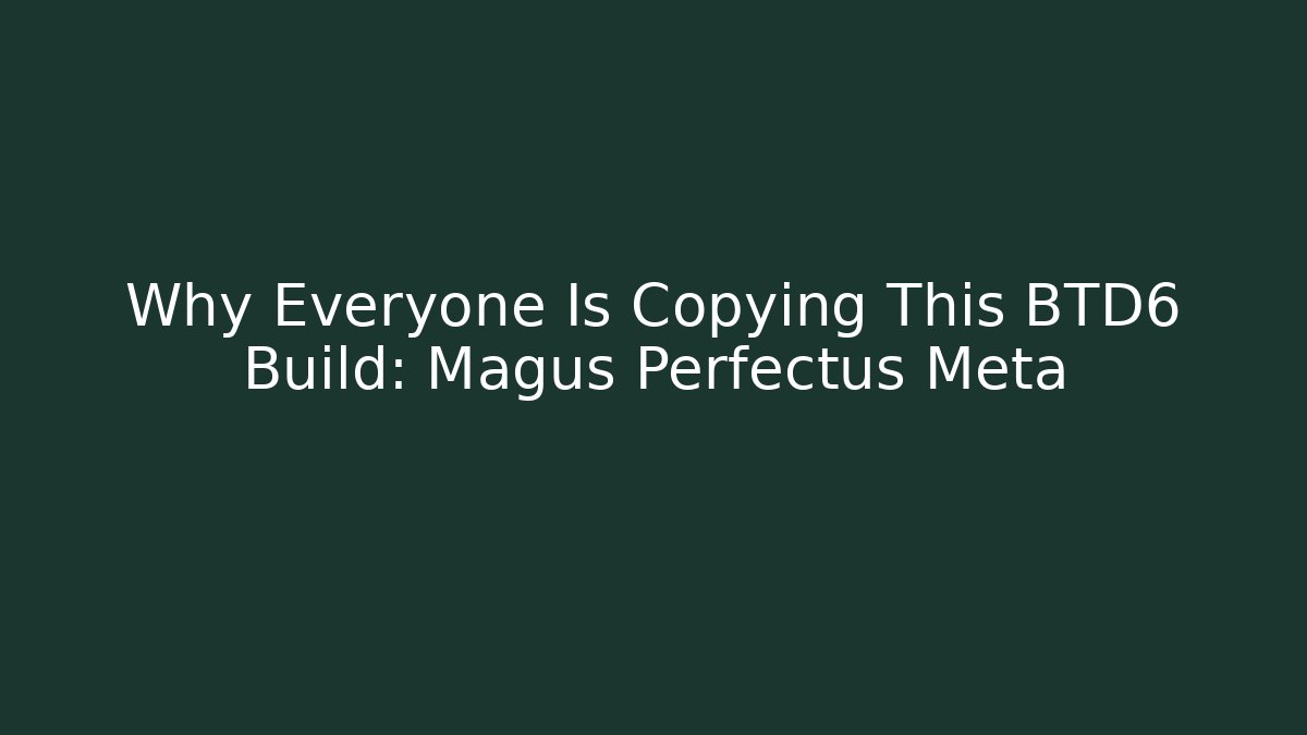 Why Everyone Is Copying This BTD6 Build: Magus Perfectus Meta
