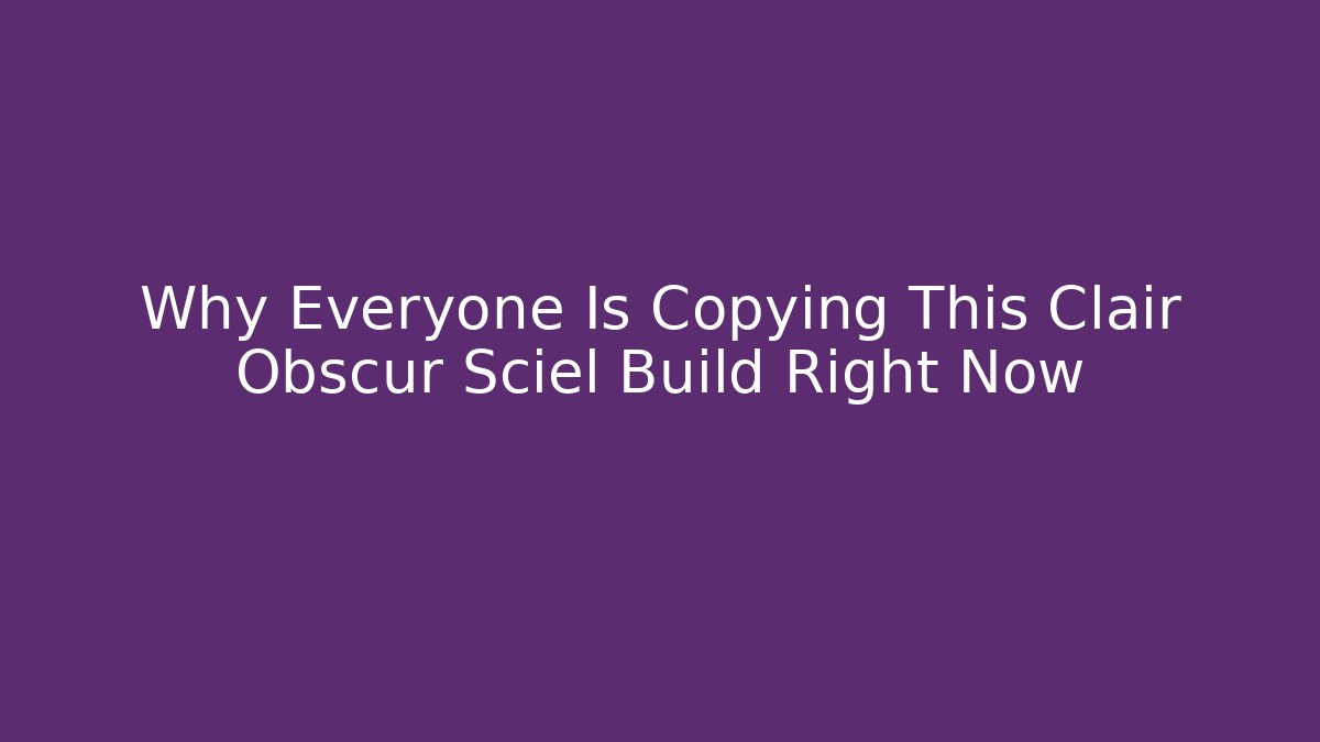 Why Everyone Is Copying This Clair Obscur Sciel Build Right Now
