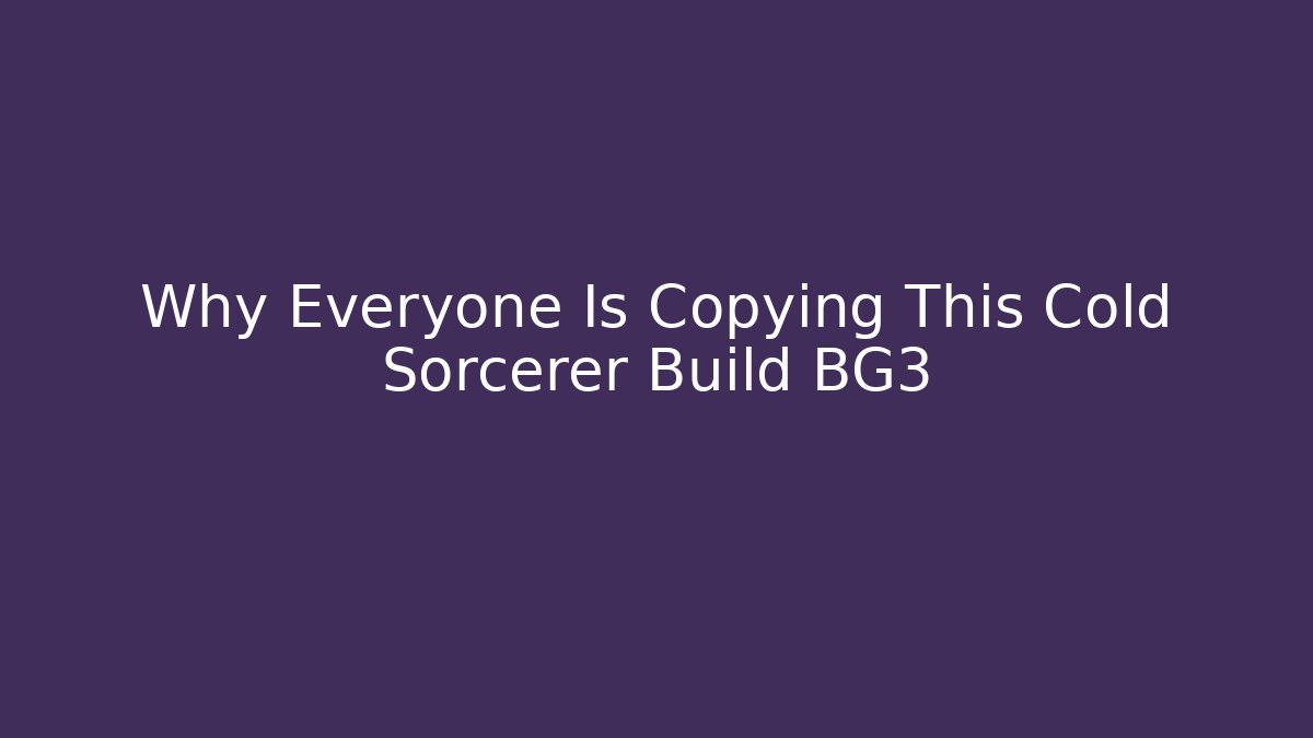 Why Everyone Is Copying This Cold Sorcerer Build BG3