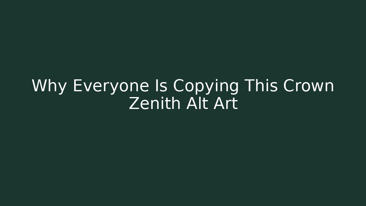 Why Everyone Is Copying This Crown Zenith Alt Art