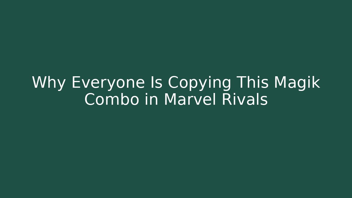 Why Everyone Is Copying This Magik Combo in Marvel Rivals