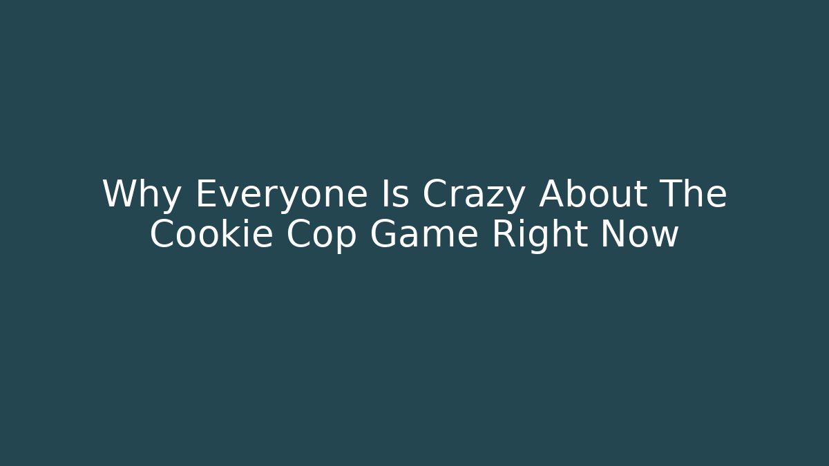 Why Everyone Is Crazy About The Cookie Cop Game Right Now