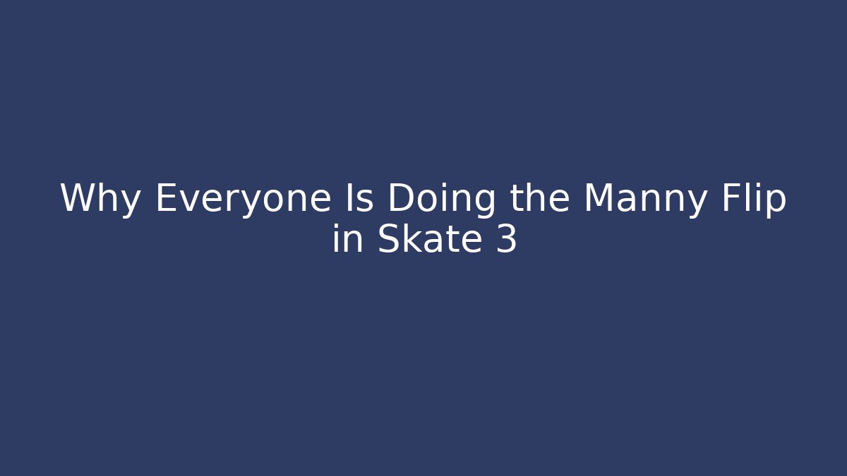 Why Everyone Is Doing the Manny Flip in Skate 3