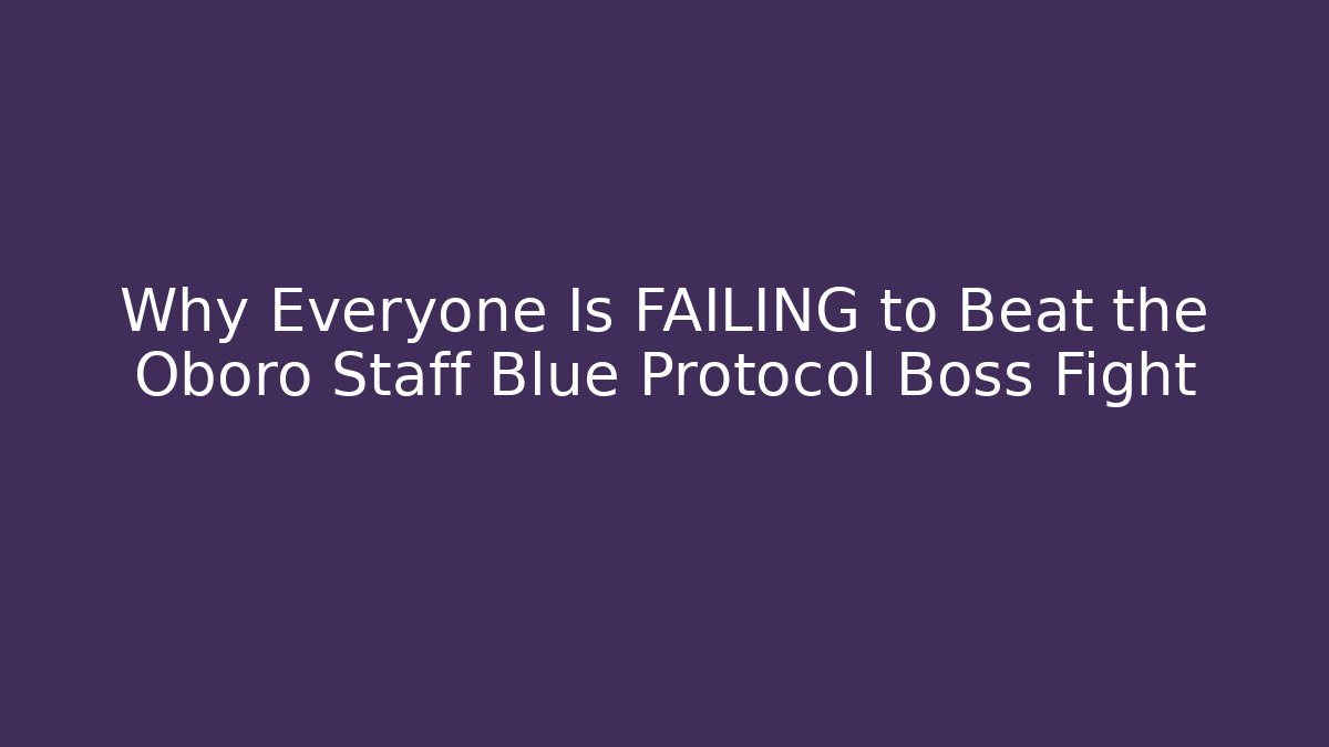 Why Everyone Is FAILING to Beat the Oboro Staff Blue Protocol Boss Fight