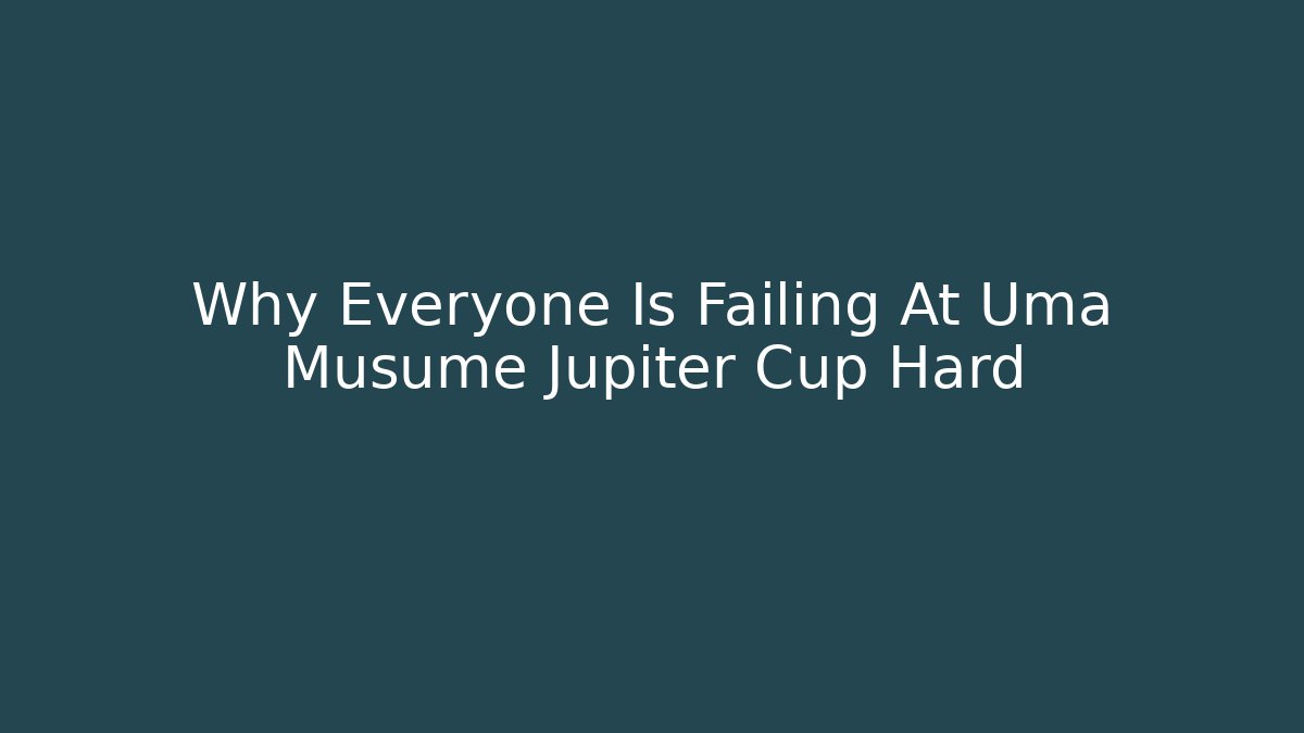 Why Everyone Is Failing At Uma Musume Jupiter Cup Hard