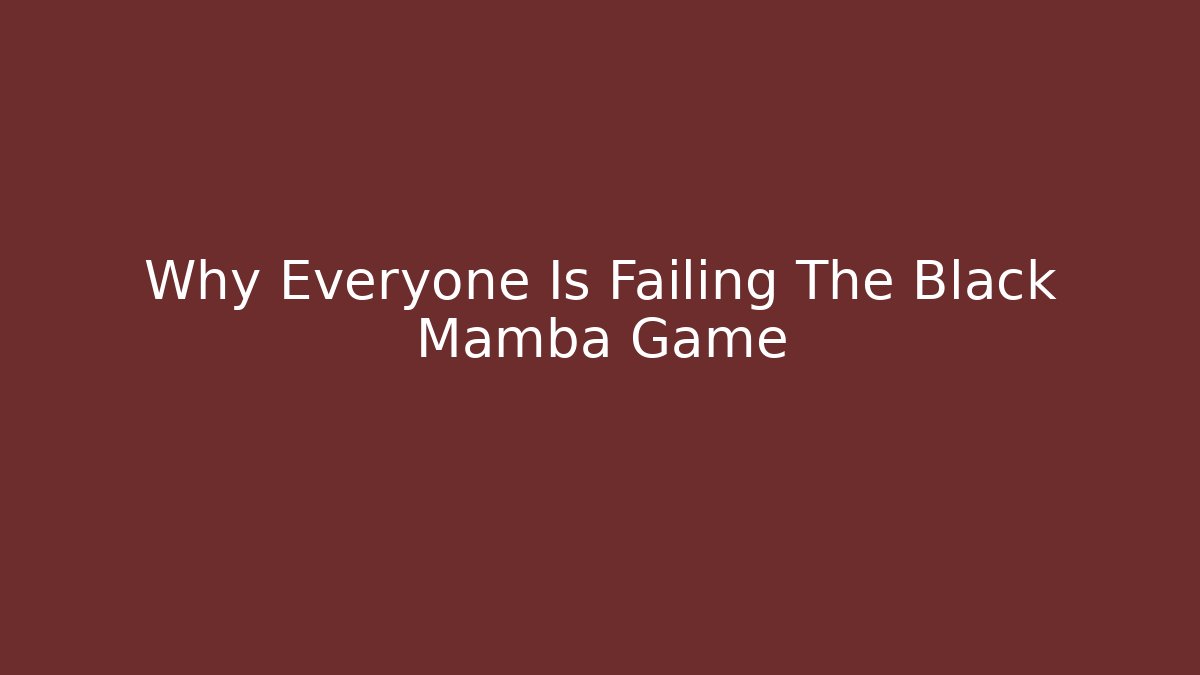 Why Everyone Is Failing The Black Mamba Game