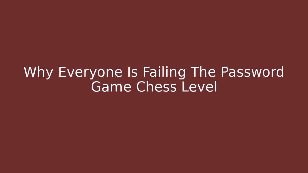 Why Everyone Is Failing The Password Game Chess Level