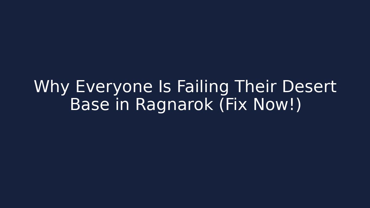 Why Everyone Is Failing Their Desert Base in Ragnarok (Fix Now!)