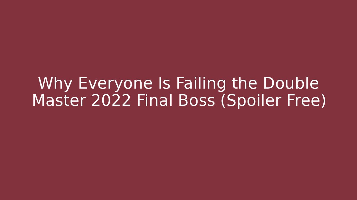 Why Everyone Is Failing the Double Master 2022 Final Boss (Spoiler Free)
