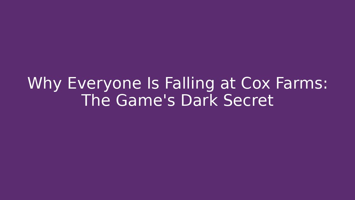 Why Everyone Is Falling at Cox Farms: The Game's Dark Secret