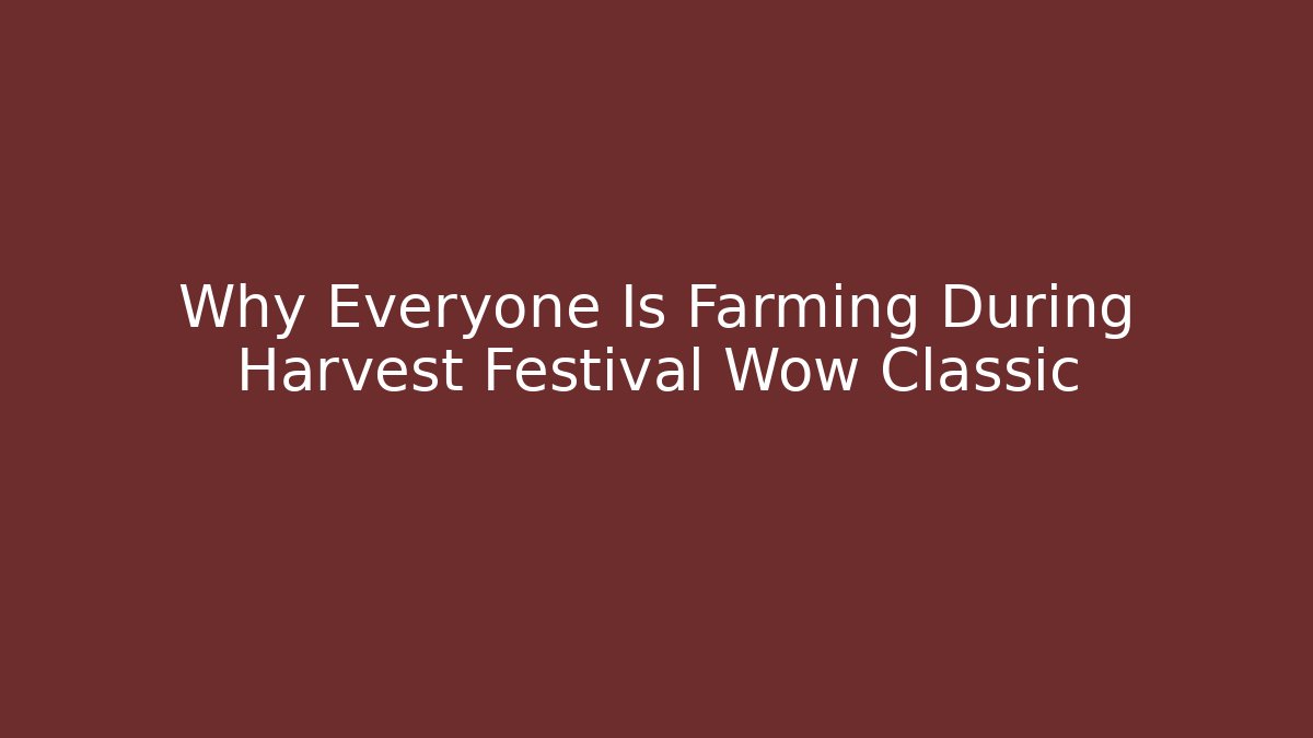 Why Everyone Is Farming During Harvest Festival Wow Classic