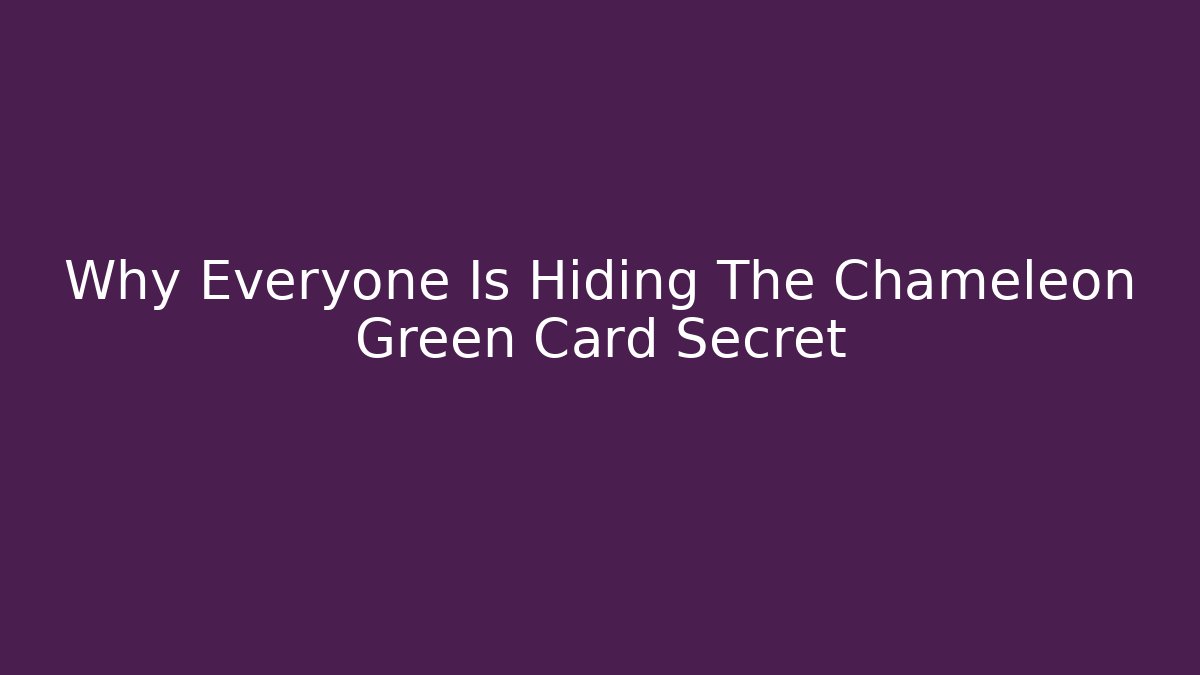 Why Everyone Is Hiding The Chameleon Green Card Secret
