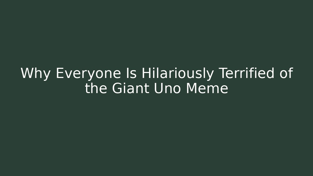 Why Everyone Is Hilariously Terrified of the Giant Uno Meme