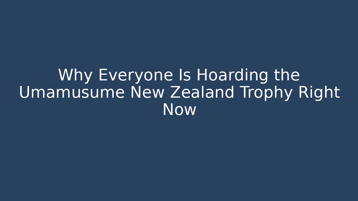 Why Everyone Is Hoarding the Umamusume New Zealand Trophy Right Now