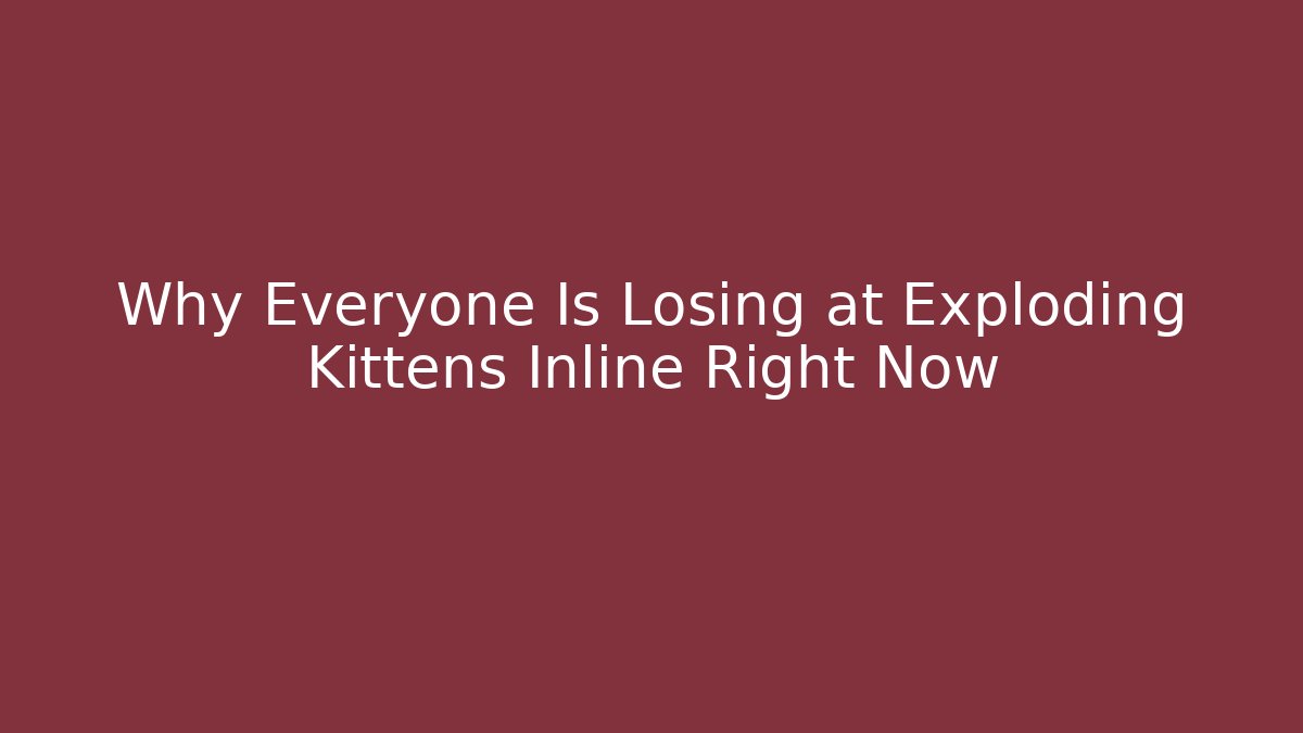 Why Everyone Is Losing at Exploding Kittens Inline Right Now
