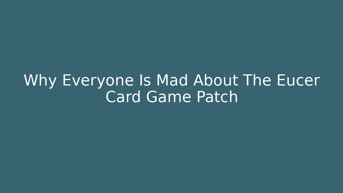 Why Everyone Is Mad About The Eucer Card Game Patch