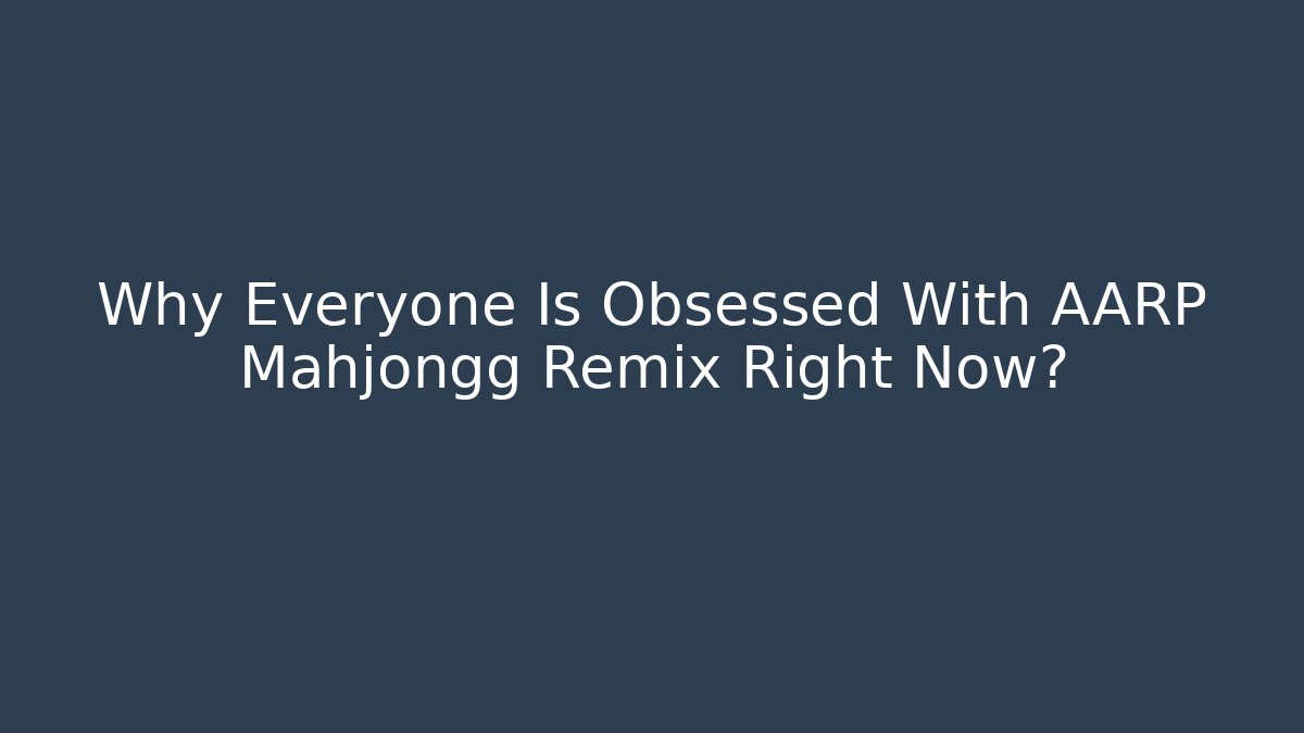 Why Everyone Is Obsessed With AARP Mahjongg Remix Right Now?