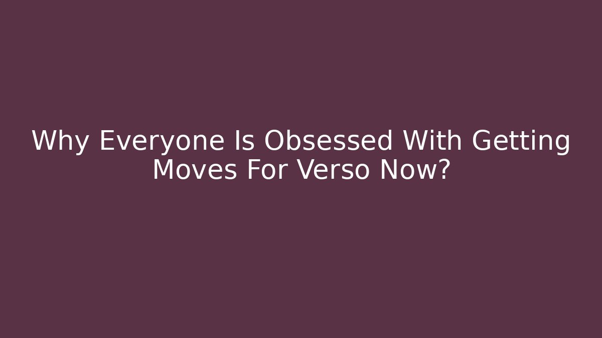 Why Everyone Is Obsessed With Getting Moves For Verso Now?